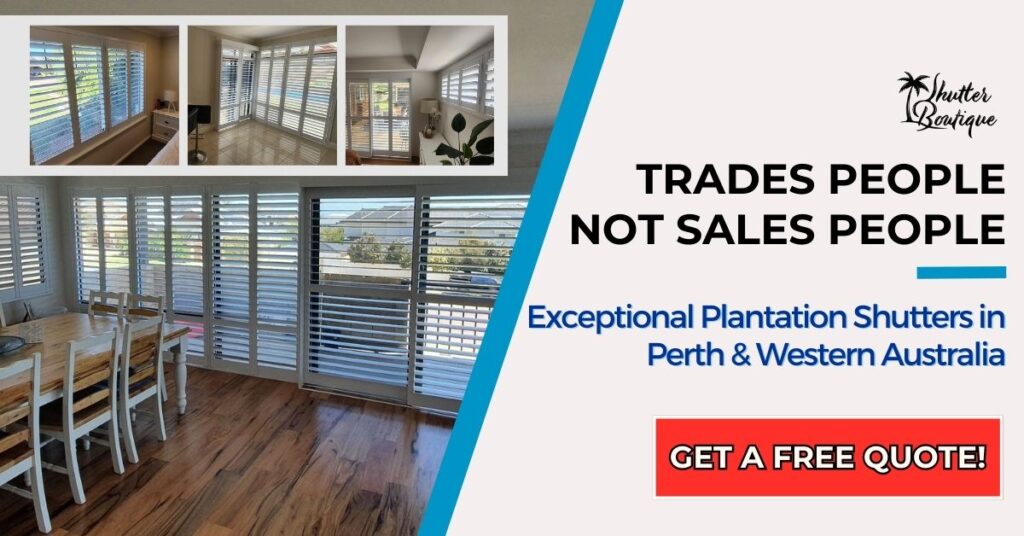 Trades People, Not Sales People  Exceptional Plantation Shutters in WA - servicing areas in Nedlands, Noranda, East Fremantle, Shenton Park, Warnbro